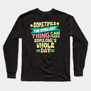 Sometimes the smallest thing quote Long Sleeve T-Shirt